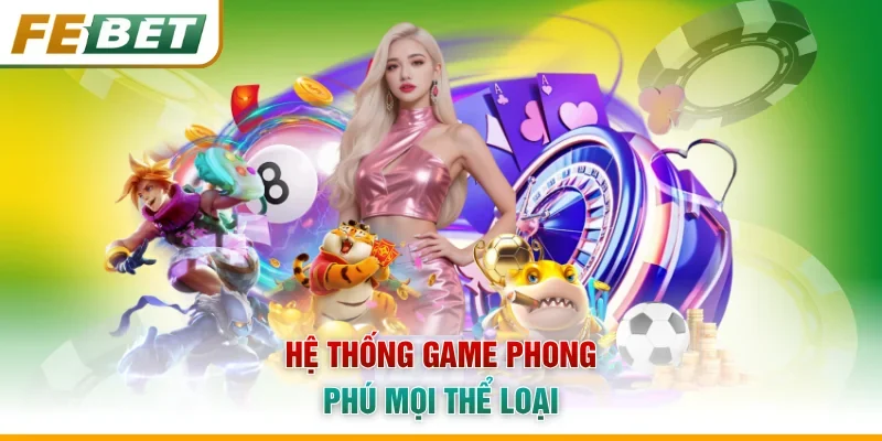 Hệ thống game phong phú mọi thể loại